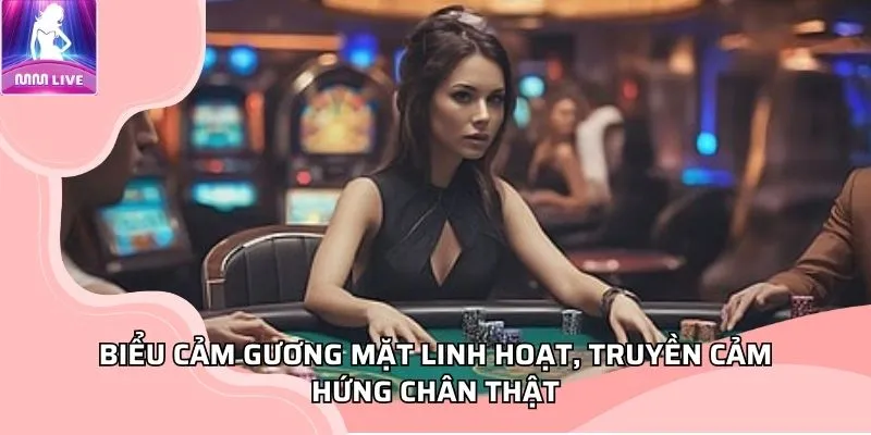 Biểu cảm gương mặt linh hoạt, truyền cảm hứng chân thật Biểu cảm gương mặt linh hoạt, truyền cảm hứng chân thật