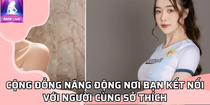 Cộng đồng năng động nơi bạn kết nối với người cùng sở thích Cộng đồng năng động nơi bạn kết nối với người cùng sở thích