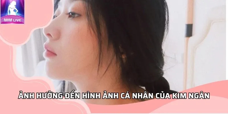Ảnh hưởng đến hình ảnh cá nhân của Kim Ngân Ảnh hưởng đến hình ảnh cá nhân của Kim Ngân