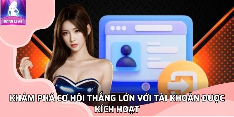 kham-pha-co-hoi-thang-lon-voi-tai-khoan-duoc-kich-hoat
