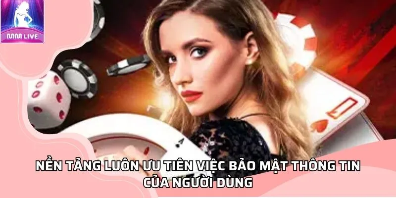 Nền tảng luôn ưu tiên việc bảo mật thông tin của người dùng Nền tảng luôn ưu tiên việc bảo mật thông tin của người dùng