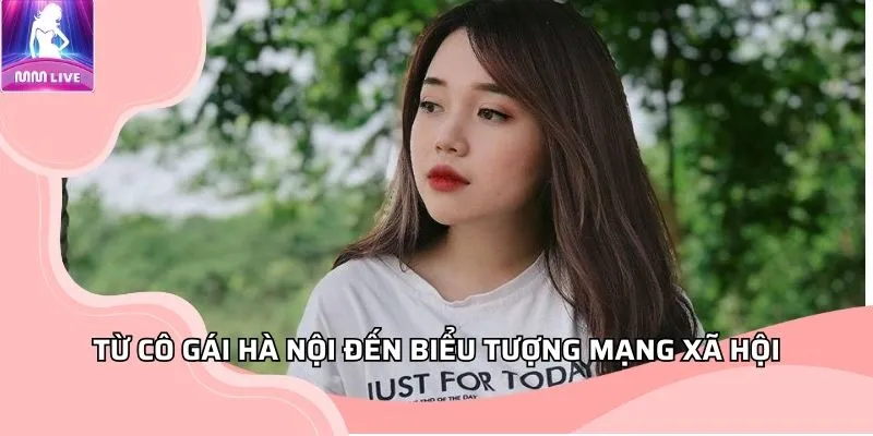 Từ cô gái Hà Nội đến biểu tượng mạng xã hội Từ cô gái Hà Nội đến biểu tượng mạng xã hội