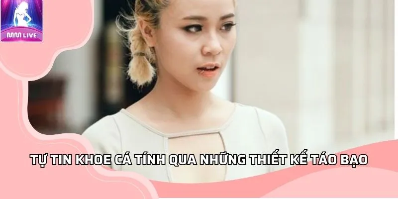 Tự tin khoe cá tính qua những thiết kế táo bạo Tự tin khoe cá tính qua những thiết kế táo bạo