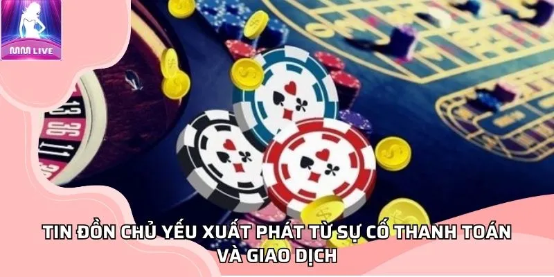 Tin đồn chủ yếu xuất phát từ sự cố thanh toán và giao dịch Tin đồn chủ yếu xuất phát từ sự cố thanh toán và giao dịch